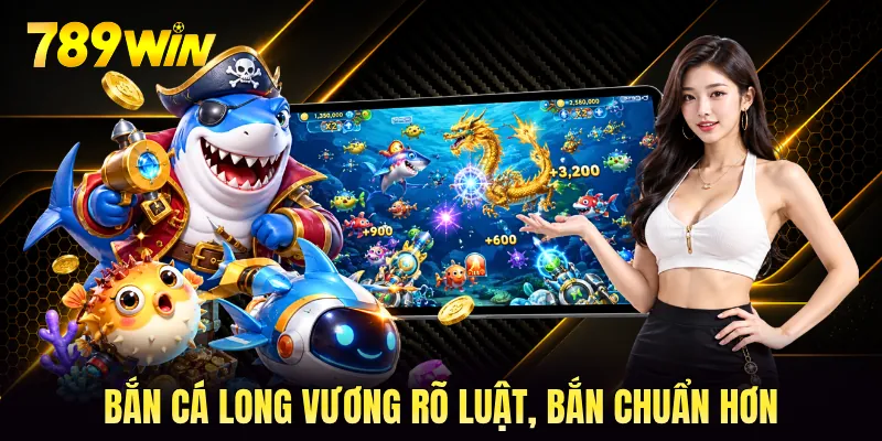 Bắn cá long vương rõ luật, bắn chuẩn hơn Bắn cá long vương rõ luật, bắn chuẩn hơn